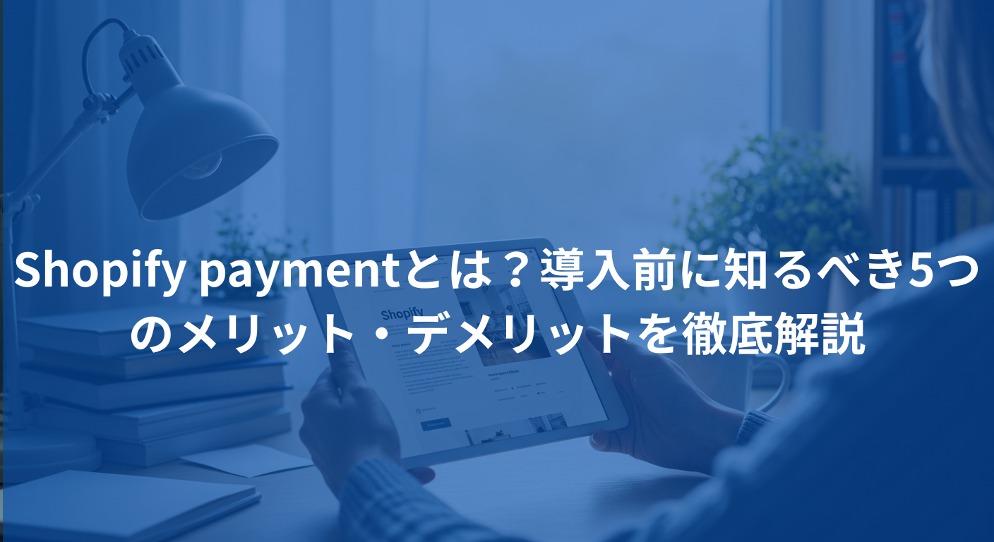 Shopify Paymentの解説記事のアイキャッチ画像：青い背景にデスクランプとノートパソコン、観葉植物が配置されたワークスペースで、画面上に「Shopify paymentとは？導入前に知るべき5つのメリット・デメリットを徹底解説」というタイトルテキストが表示されている